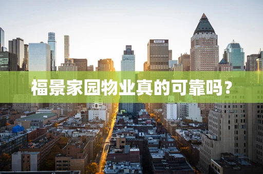福景家园物业真的可靠吗？