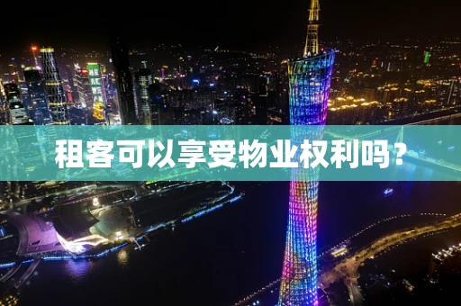 租客可以享受物业权利吗？