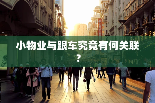 小物业与跟车究竟有何关联？