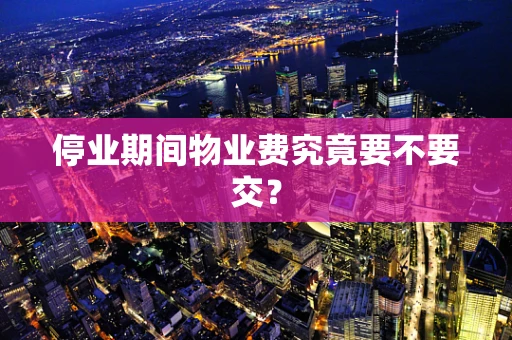 停业期间物业费究竟要不要交？