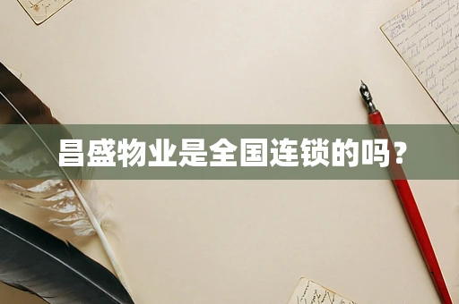 昌盛物业是全国连锁的吗？
