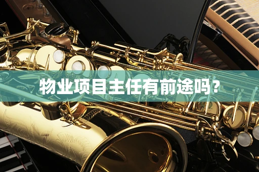 物业项目主任有前途吗？
