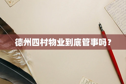 德州四村物业到底管事吗？