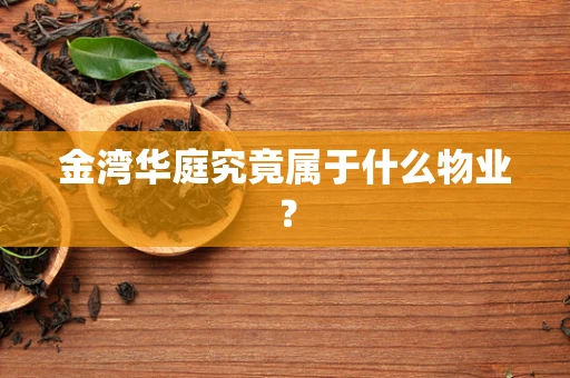 金湾华庭究竟属于什么物业？