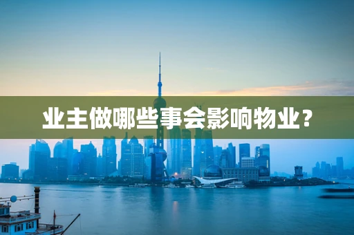 业主做哪些事会影响物业？