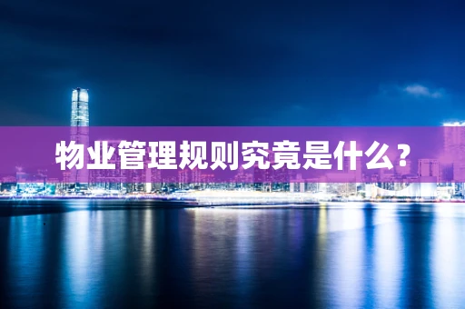 物业管理规则究竟是什么？