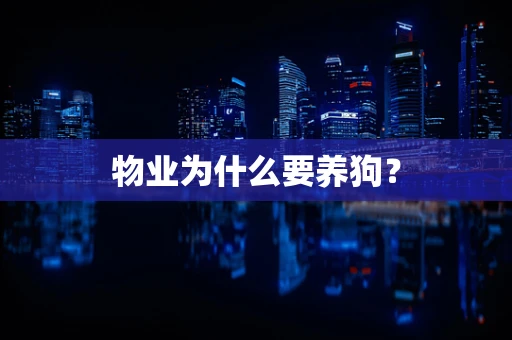 物业为什么要养狗？