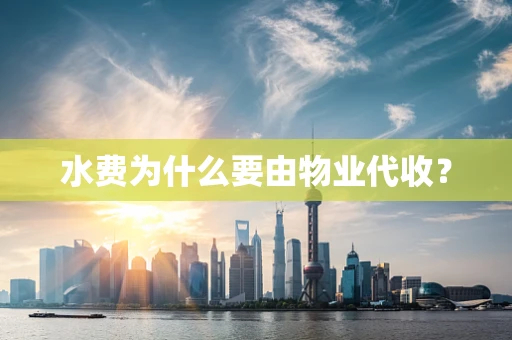 水费为什么要由物业代收？