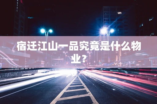 宿迁江山一品究竟是什么物业？