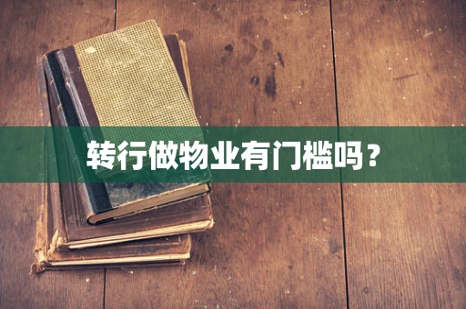 转行做物业有门槛吗？