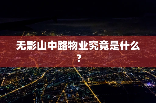 无影山中路物业究竟是什么？