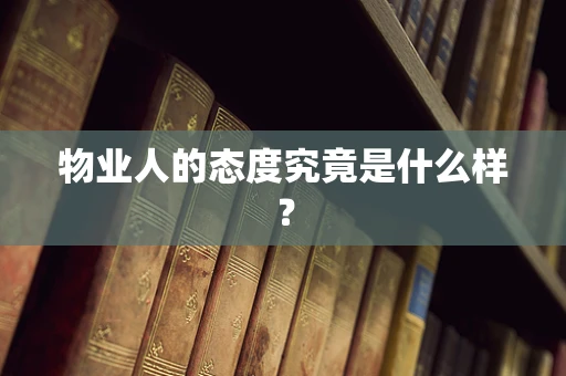物业人的态度究竟是什么样？