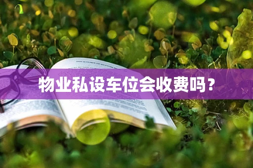 物业私设车位会收费吗？