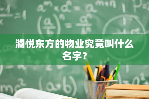 澜悦东方的物业究竟叫什么名字？