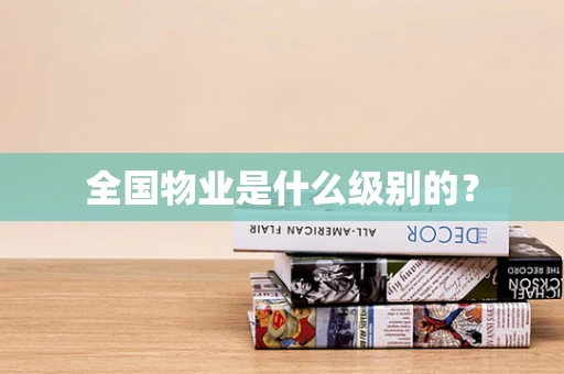 全国物业是什么级别的？