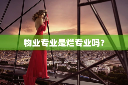 物业专业是烂专业吗？