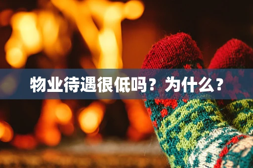 物业待遇很低吗？为什么？