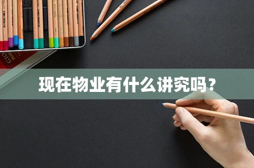 现在物业有什么讲究吗？