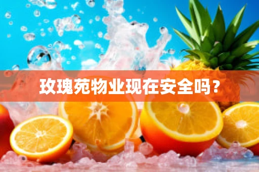 玫瑰苑物业现在安全吗？