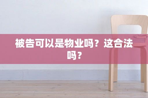 被告可以是物业吗？这合法吗？