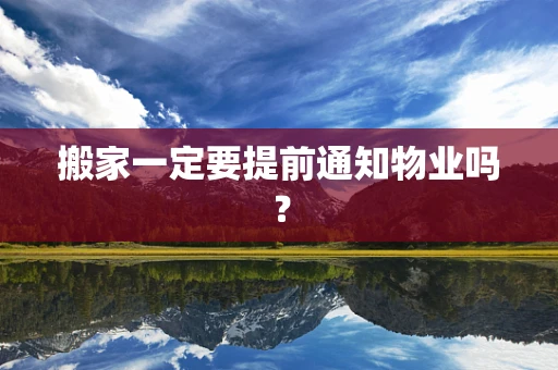 搬家一定要提前通知物业吗？