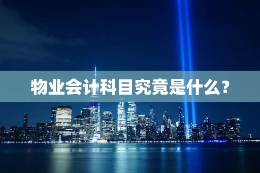 物业会计科目究竟是什么？