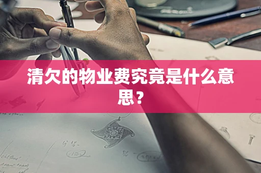 清欠的物业费究竟是什么意思？