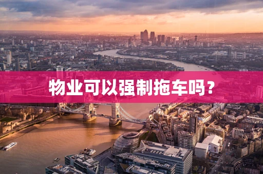 物业可以强制拖车吗？