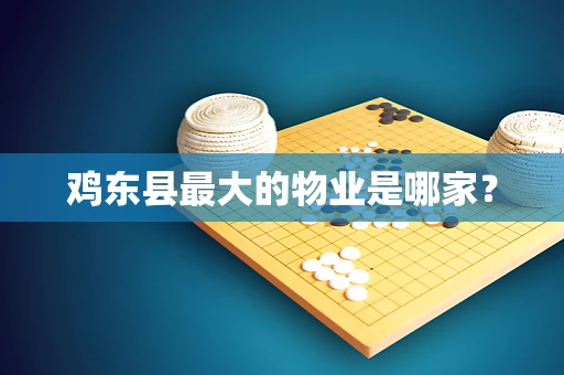 鸡东县最大的物业是哪家？