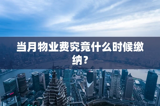 当月物业费究竟什么时候缴纳？