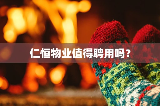 仁恒物业值得聘用吗？
