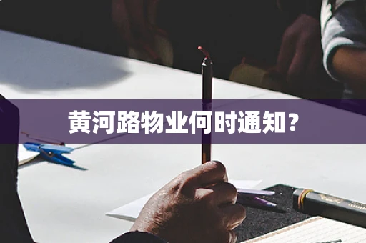 黄河路物业何时通知？