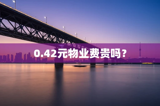 0.42元物业费贵吗？