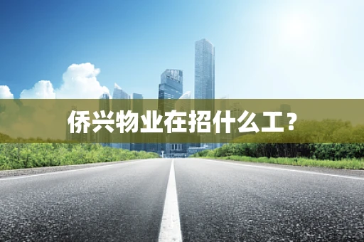 侨兴物业在招什么工？