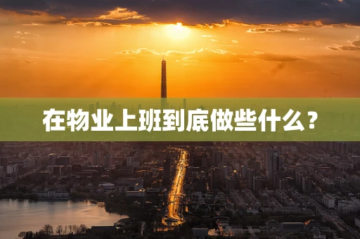 在物业上班到底做些什么？