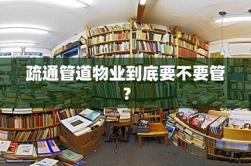 疏通管道物业到底要不要管？