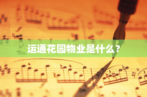 运通花园物业是什么？