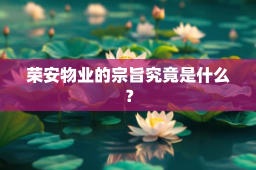 荣安物业的宗旨究竟是什么？