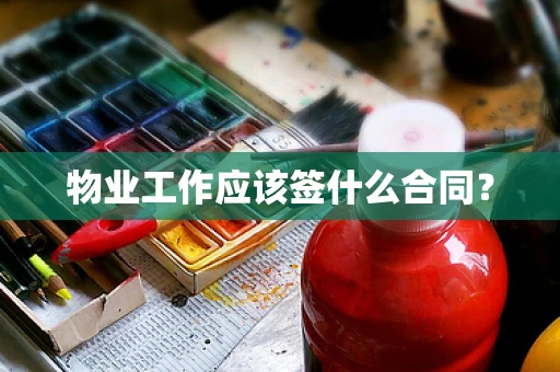 物业工作应该签什么合同？
