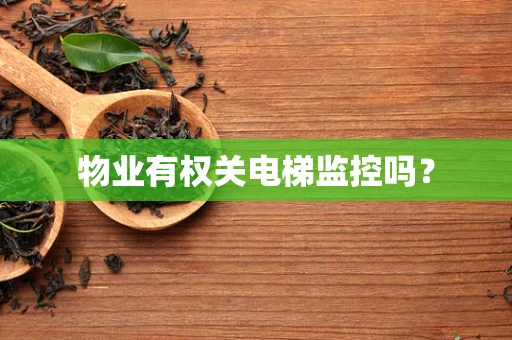 物业有权关电梯监控吗？