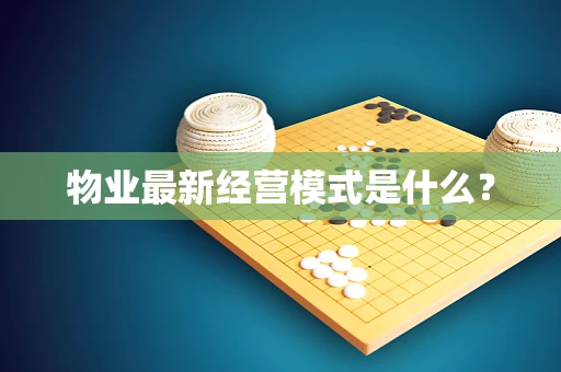 物业最新经营模式是什么？