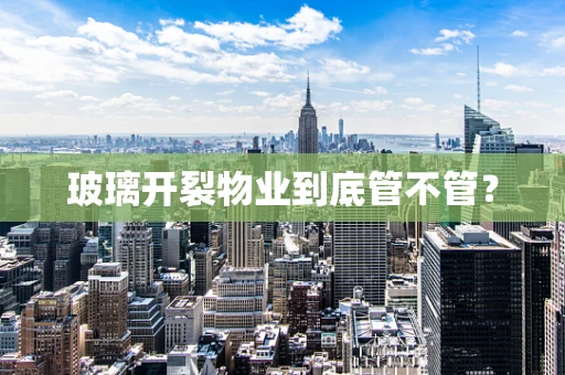 玻璃开裂物业到底管不管？