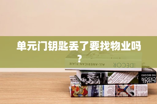 单元门钥匙丢了要找物业吗？