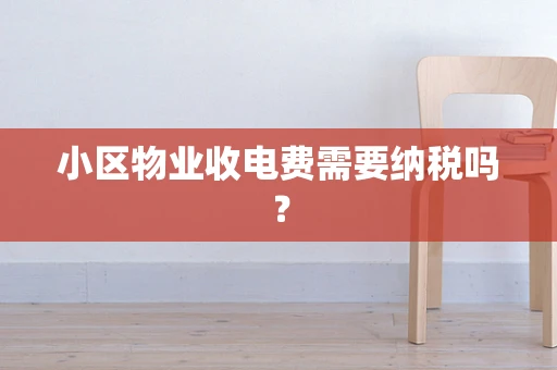 小区物业收电费需要纳税吗？