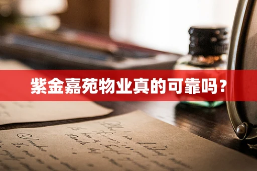 紫金嘉苑物业真的可靠吗？