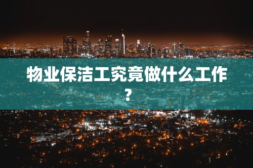 物业保洁工究竟做什么工作？