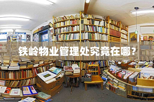 铁岭物业管理处究竟在哪？