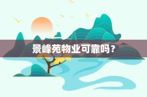 景峰苑物业可靠吗？