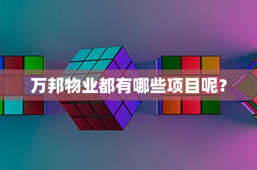 万邦物业都有哪些项目呢？