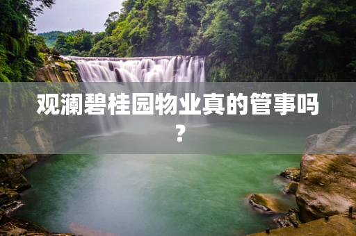 观澜碧桂园物业真的管事吗？